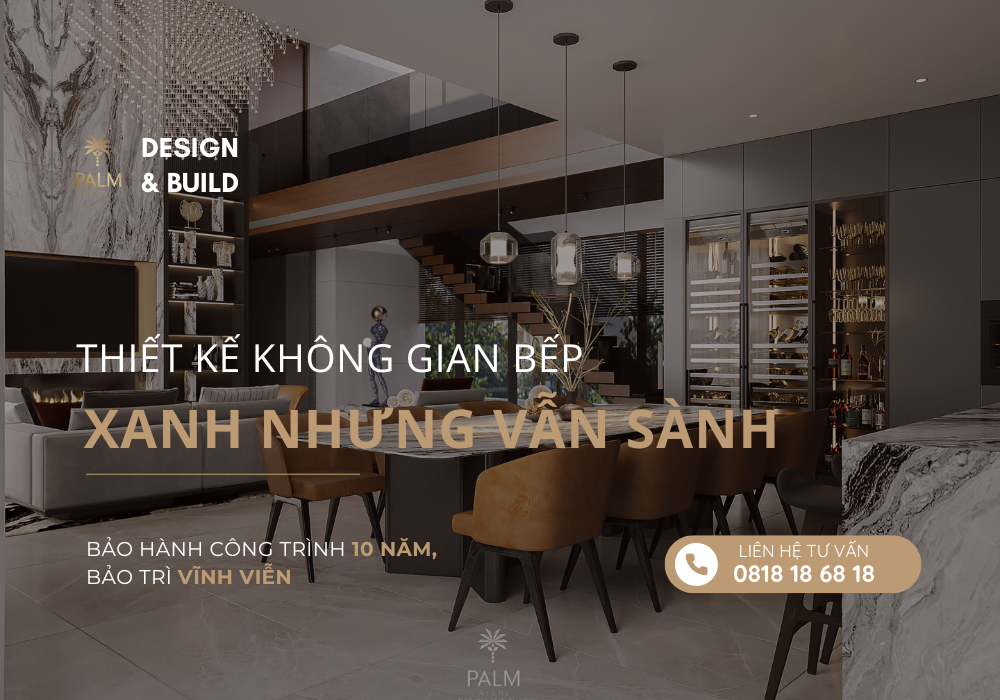 Thiết kế không gian bếp xanh nhưng vẫn sành - Palm Archi Thiết kế không gian bếp xanh nhưng vẫn sành - Palm Archi